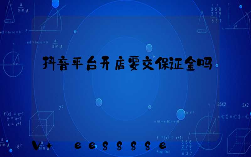 抖音平台开店要交保证金吗