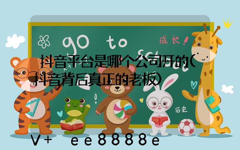 抖音平台是哪个公司开的(抖音背后真正的老板)