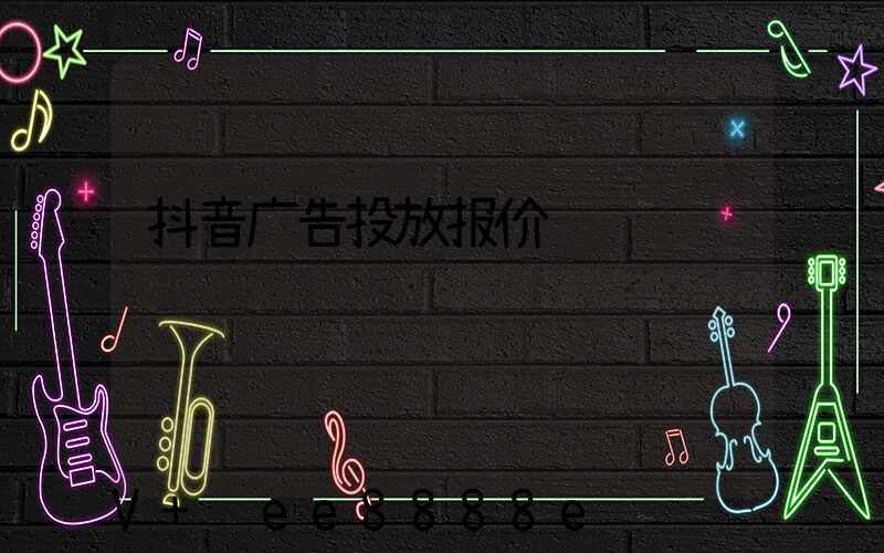 抖音广告投放报价