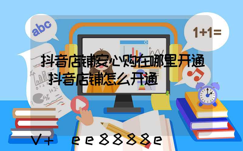 抖音店铺安心购在哪里开通(抖音店铺怎么开通)