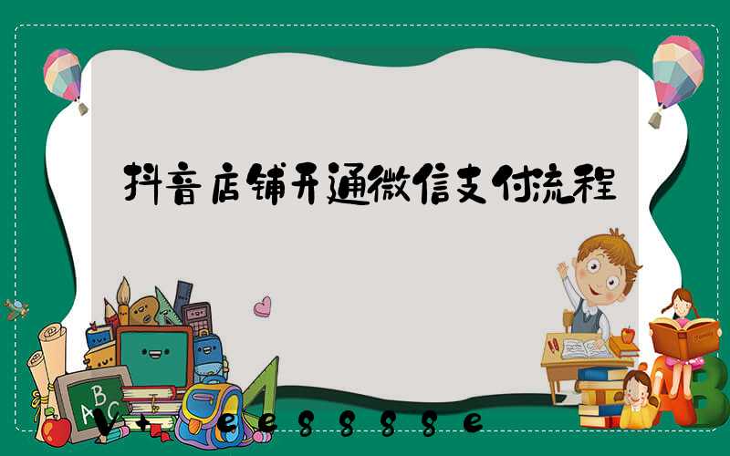 抖音店铺开通微信支付流程