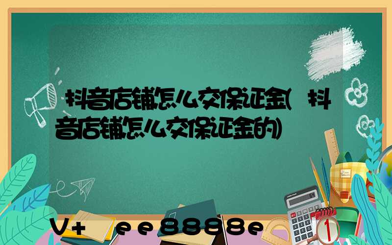 抖音店铺怎么交保证金(抖音店铺怎么交保证金的)