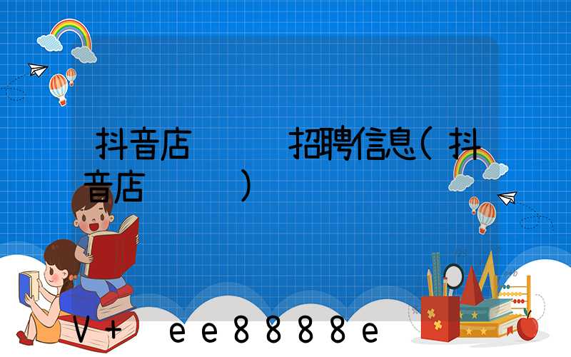 抖音店铺运营招聘信息(抖音店铺运营)