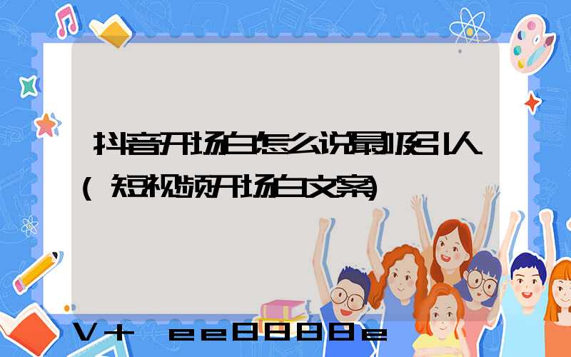 抖音开场白怎么说最吸引人(短视频开场白文案)