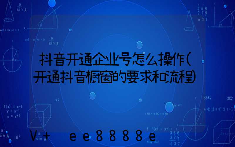 抖音开通企业号怎么操作(开通抖音橱窗的要求和流程)