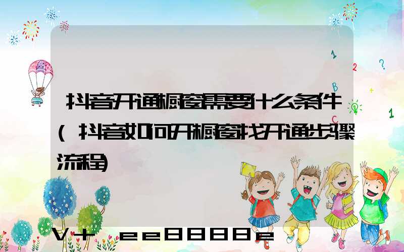 抖音开通橱窗需要什么条件(抖音如何开橱窗找开通步骤流程)