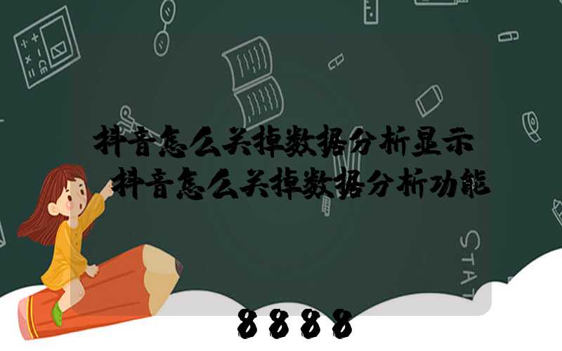 抖音怎么关掉数据分析显示(抖音怎么关掉数据分析功能)