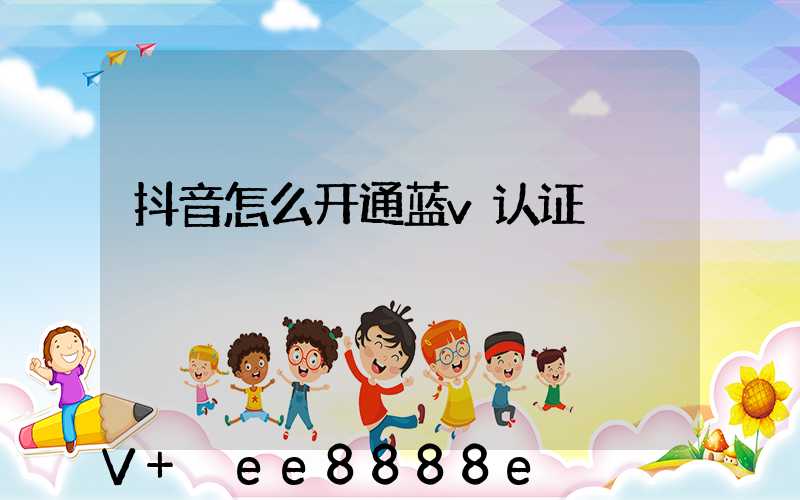 抖音怎么开通蓝v认证