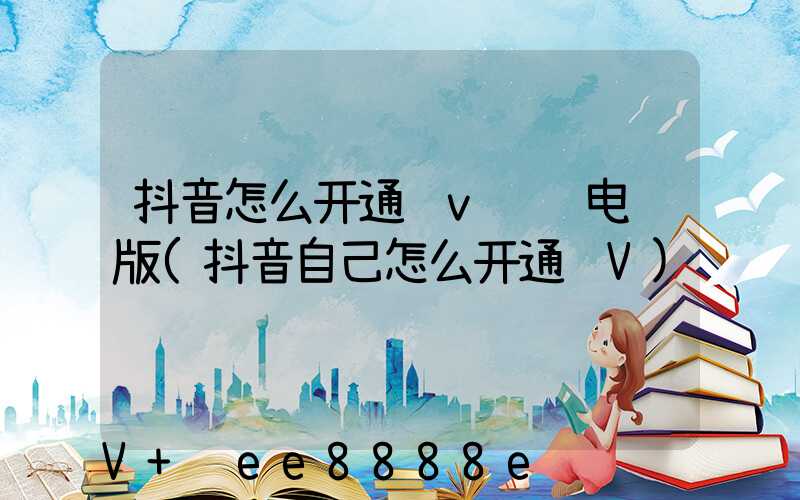 抖音怎么开通蓝v认证电脑版(抖音自己怎么开通蓝V)