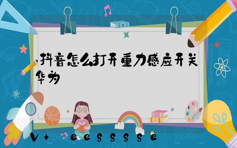 抖音怎么打开重力感应开关华为