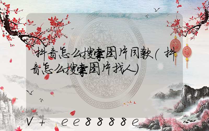 抖音怎么搜索图片同款(抖音怎么搜索图片找人)