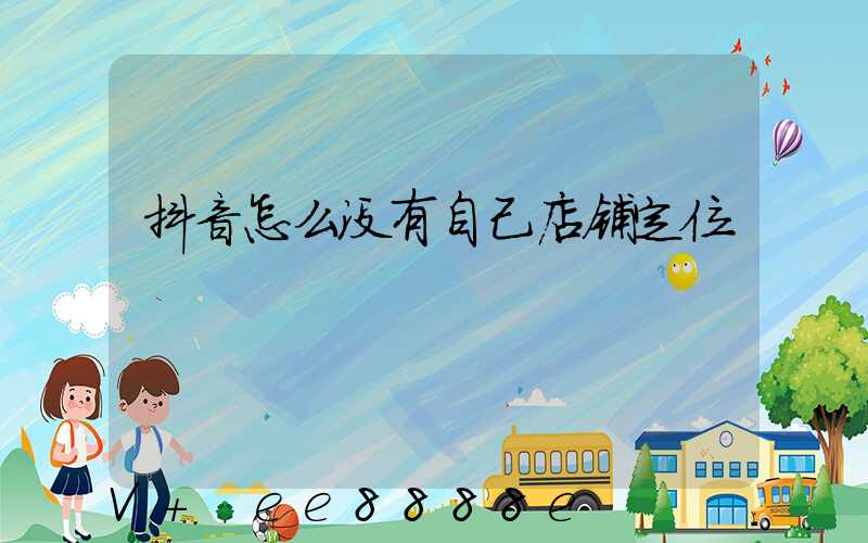 抖音怎么没有自己店铺定位