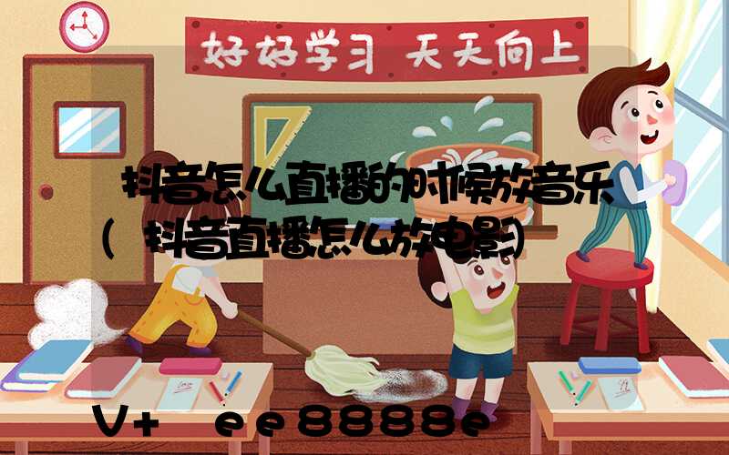 抖音怎么直播的时候放音乐(抖音直播怎么放电影)