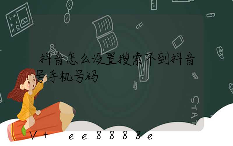 抖音怎么设置搜索不到抖音号手机号码