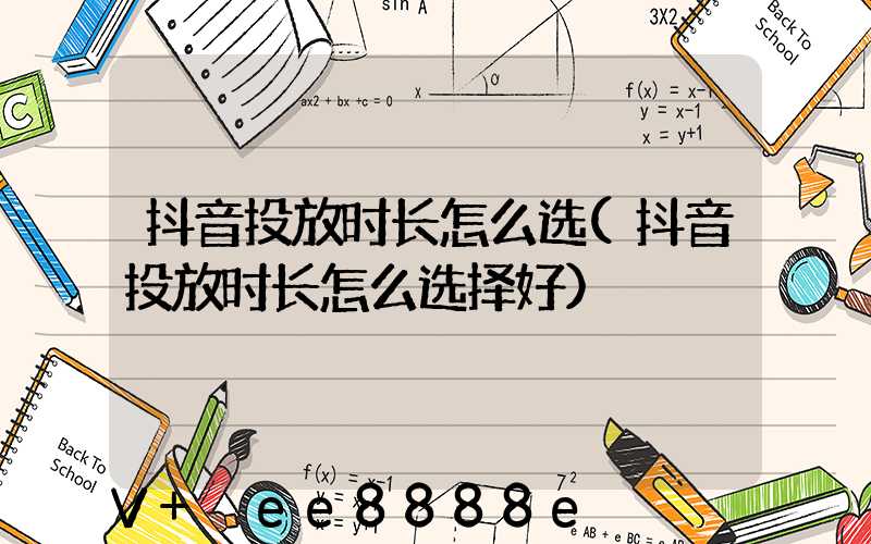 抖音投放时长怎么选(抖音投放时长怎么选择好)