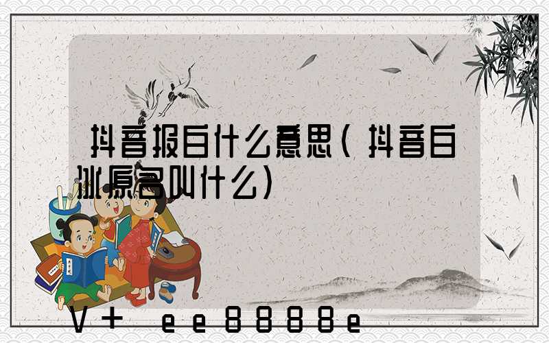 抖音报白什么意思(抖音白冰原名叫什么)