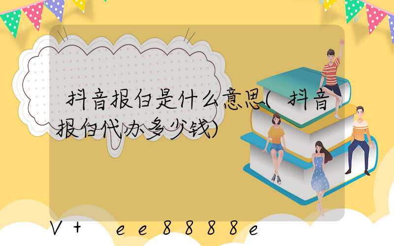 抖音报白是什么意思(抖音报白代办多少钱)