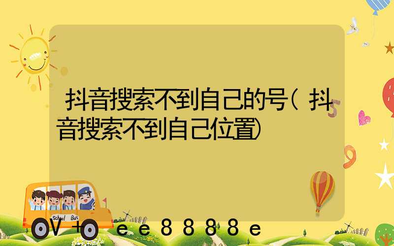抖音搜索不到自己的号(抖音搜索不到自己位置)