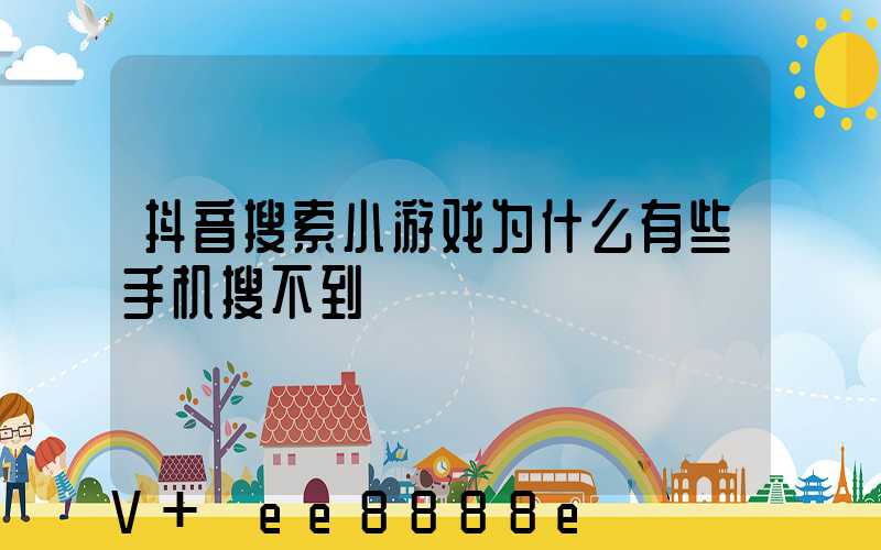 抖音搜索小游戏为什么有些手机搜不到