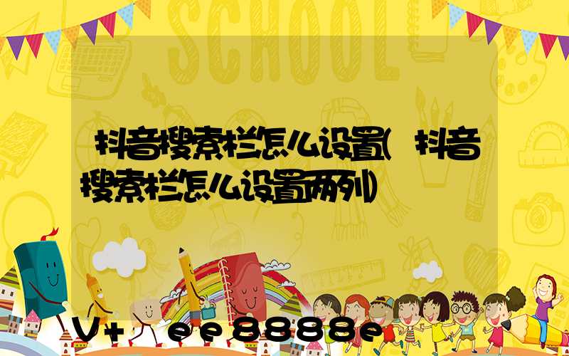 抖音搜索栏怎么设置(抖音搜索栏怎么设置两列)