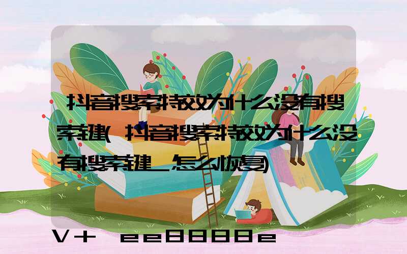 抖音搜索特效为什么没有搜索键(抖音搜索特效为什么没有搜索键_怎么恢复)
