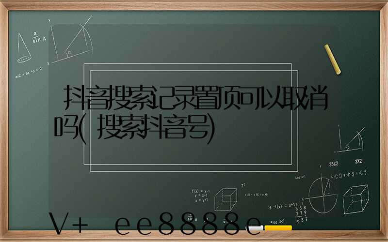 抖音搜索记录置顶可以取消吗(搜索抖音号)