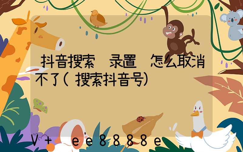 抖音搜索记录置顶怎么取消不了(搜索抖音号)