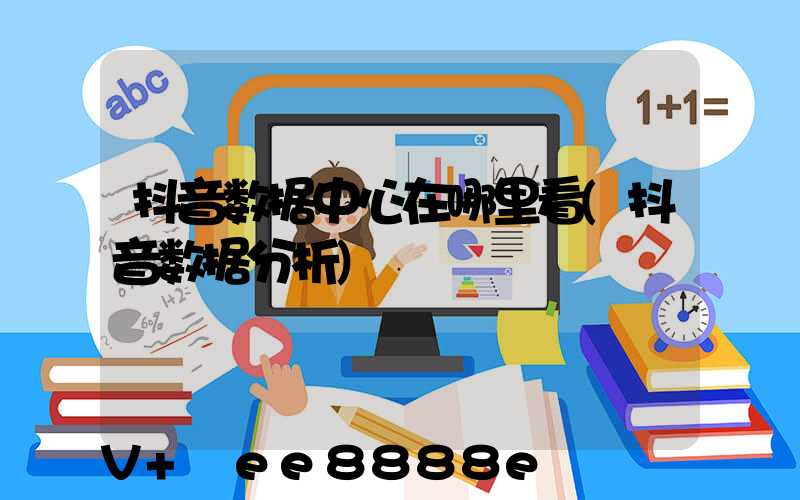 抖音数据中心在哪里看(抖音数据分析)