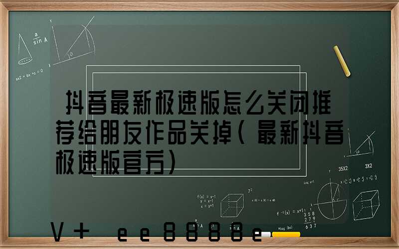 抖音最新极速版怎么关闭推荐给朋友作品关掉(最新抖音极速版官方)