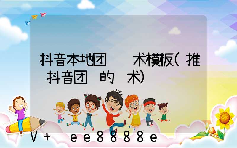 抖音本地团购话术模板(推销抖音团购的话术)