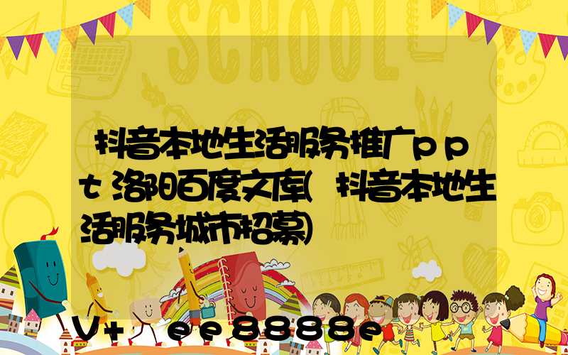抖音本地生活服务推广ppt洛阳百度文库(抖音本地生活服务城市招募)