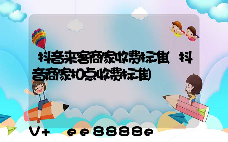 抖音来客商家收费标准(抖音商家扣点收费标准)