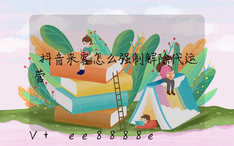 抖音来客怎么强制解除代运营
