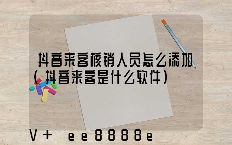 抖音来客核销人员怎么添加(抖音来客是什么软件)
