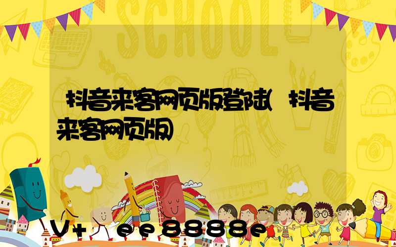 抖音来客网页版登陆(抖音来客网页版)