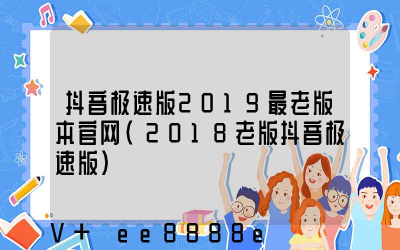 抖音极速版2019最老版本官网(2018老版抖音极速版)