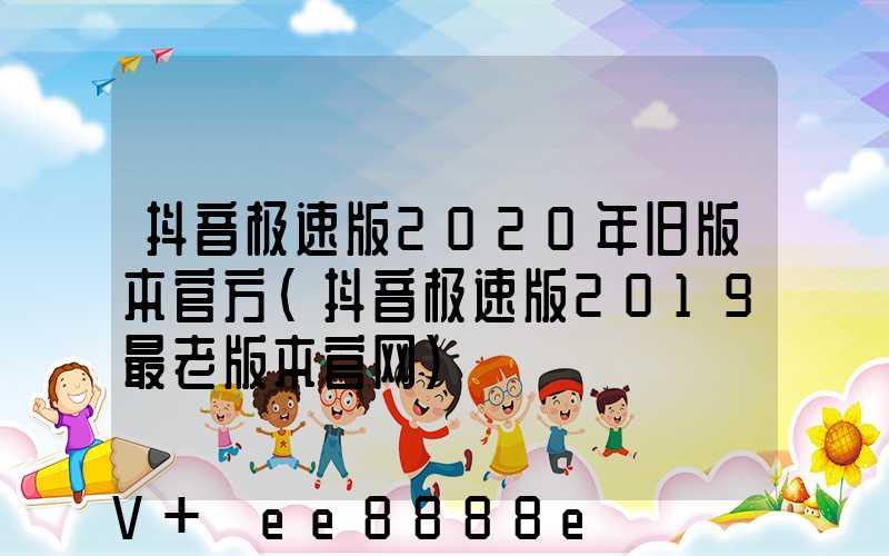 抖音极速版2020年旧版本官方(抖音极速版2019最老版本官网)