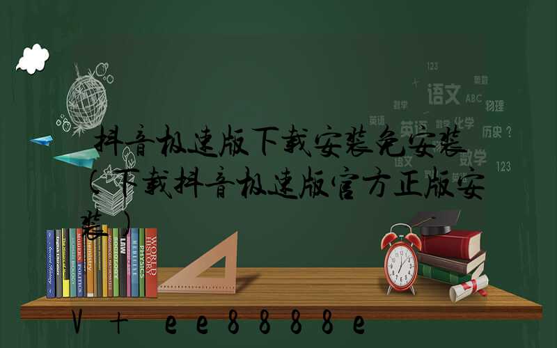 抖音极速版下载安装免安装(下载抖音极速版官方正版安装)