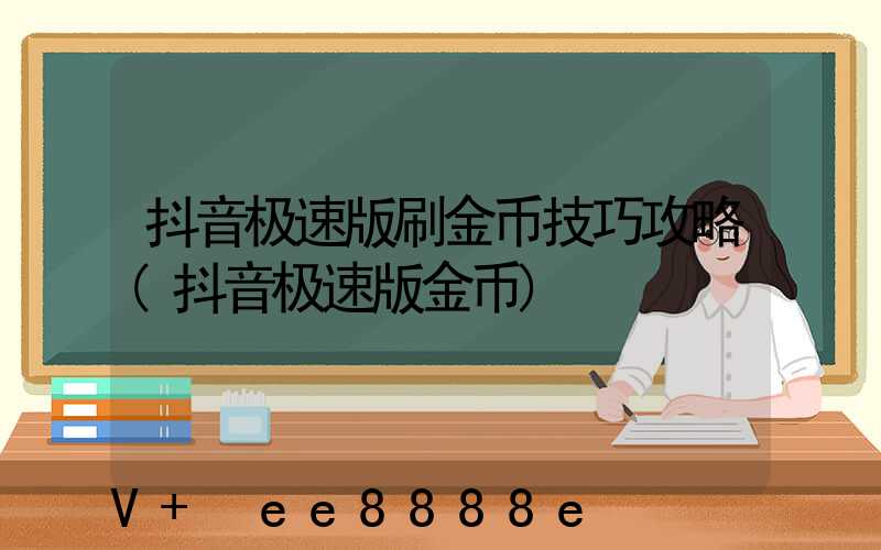 抖音极速版刷金币技巧攻略(抖音极速版金币)
