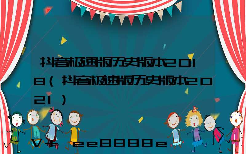 抖音极速版历史版本2018(抖音极速版历史版本2021)
