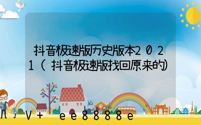 抖音极速版历史版本2021(抖音极速版找回原来的)