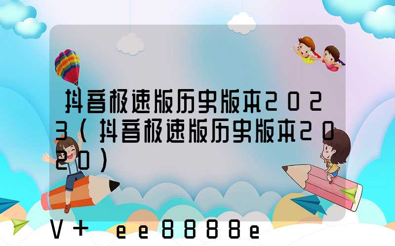 抖音极速版历史版本2023(抖音极速版历史版本2020)
