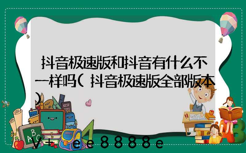 抖音极速版和抖音有什么不一样吗(抖音极速版全部版本)