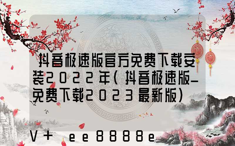抖音极速版官方免费下载安装2022年(抖音极速版_免费下载2023最新版)