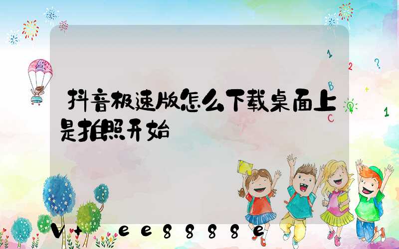 抖音极速版怎么下载桌面上是拍照开始