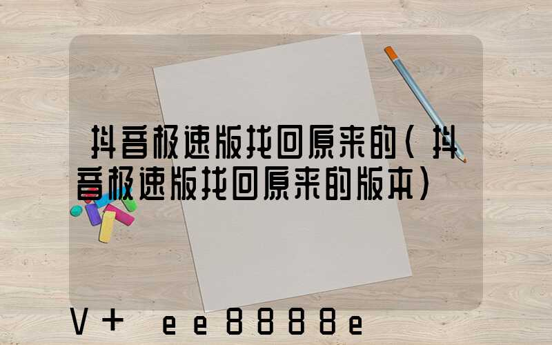 抖音极速版找回原来的(抖音极速版找回原来的版本)