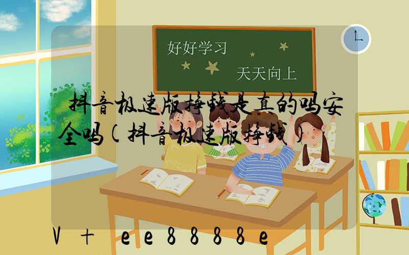 抖音极速版挣钱是真的吗安全吗(抖音极速版挣钱)