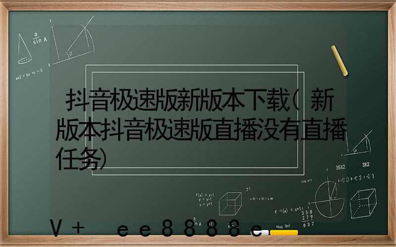 抖音极速版新版本下载(新版本抖音极速版直播没有直播任务)