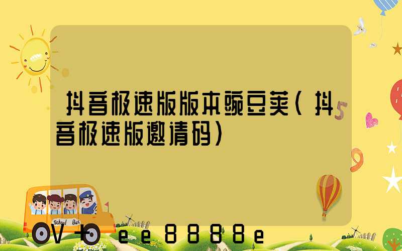 抖音极速版版本豌豆荚(抖音极速版邀请码)