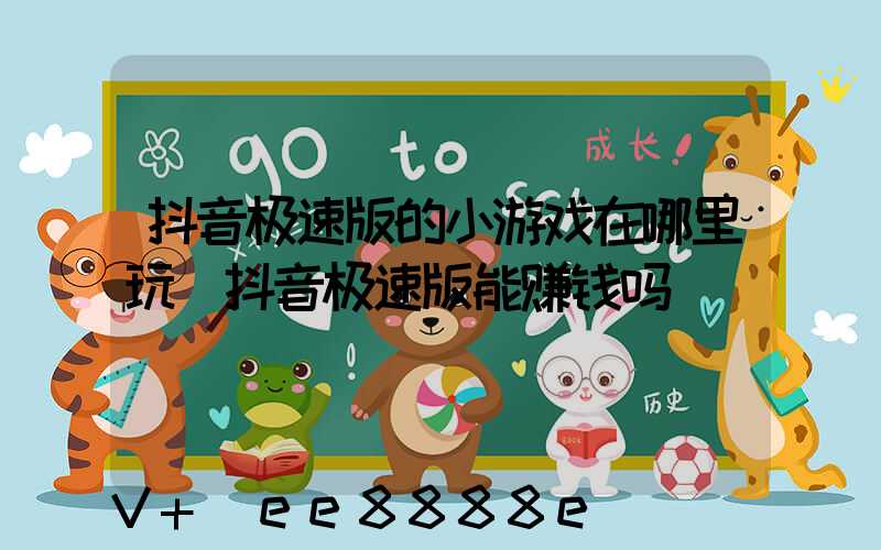 抖音极速版的小游戏在哪里玩(抖音极速版能赚钱吗)